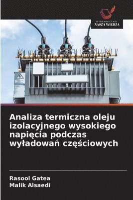Rasool Gatea, Malik Alsaedi - Analiza termiczna oleju izolacyjnego wysokiego napięcia podczas wyladowań częściowych, Häftad