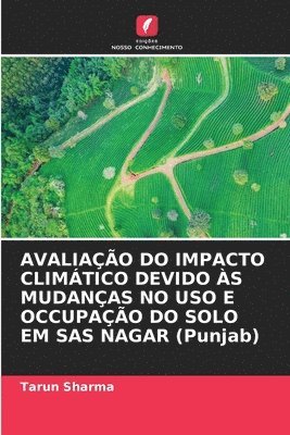 Tarun Sharma - AVALIAÇÃO DO IMPACTO CLIMÁTICO DEVIDO ÀS MUDANÇAS NO USO E OCCUPAÇÃO DO SOLO EM SAS NAGAR (Punjab), Häftad