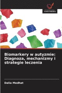 bokomslag Biomarkery w autyzmie: Diagnoza, mechanizmy i strategie leczenia