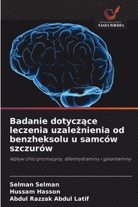 bokomslag Badanie dotycz?ce leczenia uzale?nienia od benzheksolu u samców szczurów