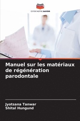 Jyotsana Tanwar, Shital Hungund - Manuel sur les matériaux de régénération parodontale, Häftad