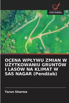 Tarun Sharma - OCENA WPLYWU ZMIAN W UŻYTKOWANIU GRUNTÓW I LASÓW NA KLIMAT W SAS NAGAR (Pendżab), Häftad
