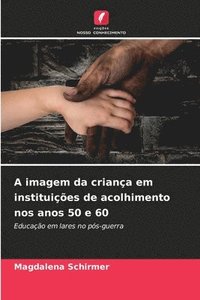 bokomslag A imagem da criança em instituições de acolhimento nos anos 50 e 60