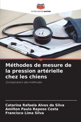 Catarina Rafaela Alves Da Silva, Amilton Paulo Raposo Costa, Francisco Lima Silva, Catarina Rafaela Alves da Silva - Méthodes de mesure de la pression artérielle chez les chiens, Häftad