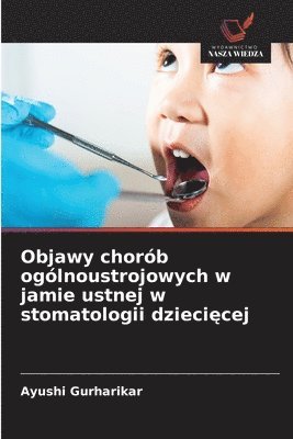 Ayushi Gurharikar - Objawy chorób ogólnoustrojowych w jamie ustnej w stomatologii dziecięcej, Häftad