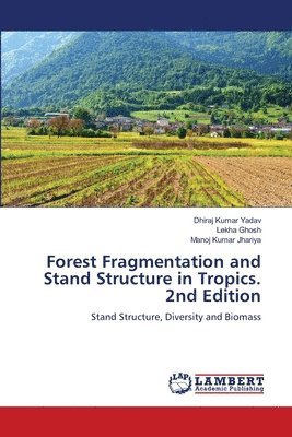 Dhiraj Kumar Yadav, Lekha Ghosh, Manoj Kumar Jhariya - Forest Fragmentation and Stand Structure in Tropics. 2nd Edition, Häftad