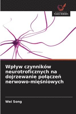 Wei Song - Wplyw czynników neurotroficznych na dojrzewanie polączeń nerwowo-mięśniowych, Häftad