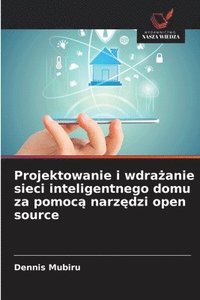 bokomslag Projektowanie i wdra¿anie sieci inteligentnego domu za pomoc¿ narz¿dzi open source