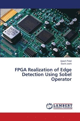 Upesh Patel, Sachi Joshi, UPESH PATEL - FPGA Realization of Edge Detection Using Sobel Operator, Häftad