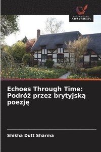 bokomslag Echoes Through Time: Podró? przez brytyjsk? poezj?