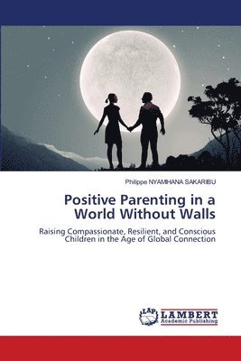 Philippe Nyamihana Sakaribu - Positive Parenting in a World Without Walls, Häftad