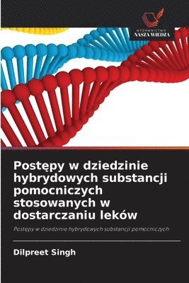 Dilpreet Singh - Postępy w dziedzinie hybrydowych substancji pomocniczych stosowanych w dostarczaniu leków, Häftad