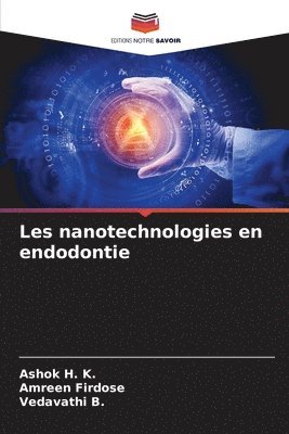 Ashok H K, Amreen Firdose, Vedavathi B, Ashok H. K., Vedavathi B. - Les nanotechnologies en endodontie, Häftad