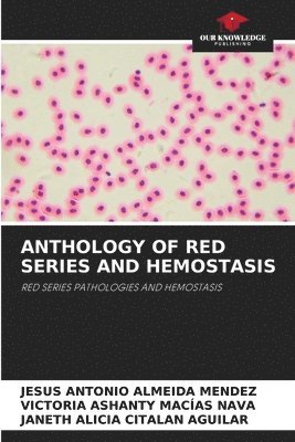 Jesus Antonio Almeida Mendez, Victoria Ashanty Macias Nava, Janeth Alicia Citalan Aguilar, JESUS ANTONIO ALMEIDA MENDEZ - Anthology of Red Series and Hemostasis, Häftad