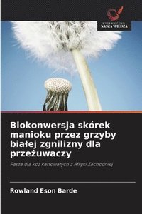 bokomslag Biokonwersja skórek manioku przez grzyby bialej zgnilizny dla prze?uwaczy