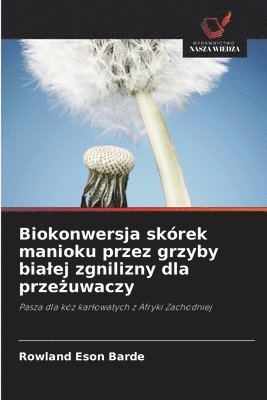 bokomslag Biokonwersja skórek manioku przez grzyby bialej zgnilizny dla prze?uwaczy