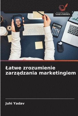Juhi Yadav - Latwe zrozumienie zarządzania marketingiem, Häftad