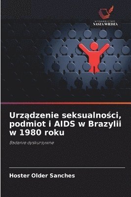 Hoster Older Sanches - Urządzenie seksualności, podmiot i AIDS w Brazylii w 1980 roku, Häftad