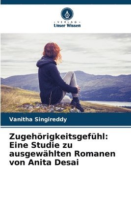 bokomslag Zugehörigkeitsgefühl: Eine Studie zu ausgewählten Romanen von Anita Desai