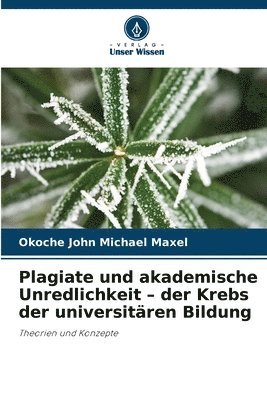 Okoche John Michael Maxel - Plagiate und akademische Unredlichkeit - der Krebs der universitären Bildung, Häftad