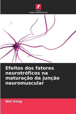 Wei Song - Efeitos dos fatores neurotróficos na maturação da junção neuromuscular, Häftad