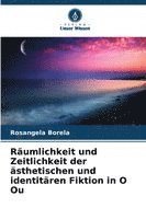 bokomslag Räumlichkeit und Zeitlichkeit der ästhetischen und identitären Fiktion in O Ou