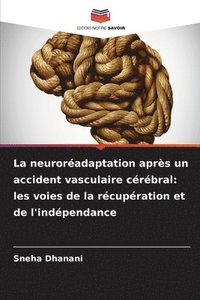 bokomslag La neuroréadaptation après un accident vasculaire cérébral: les voies de la récupération et de l'indépendance