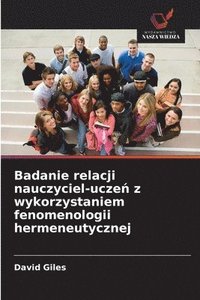 bokomslag Badanie relacji nauczyciel-ucze? z wykorzystaniem fenomenologii hermeneutycznej