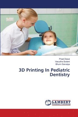Preet Desai, Vasudha Sodani, Bhumi Sarvaiya - 3D Printing In Pediatric Dentistry, Häftad