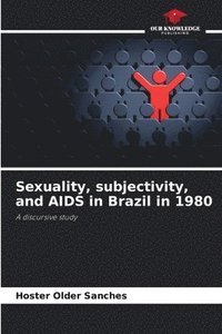 bokomslag Sexuality, subjectivity, and AIDS in Brazil in 1980
