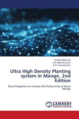 Sandip Makhmale, A N Makwana, R S Chovatia, A. N. Makwana, R. S. Chovatia - Ultra High Density Planting system in Mango. 2nd Edition, Häftad
