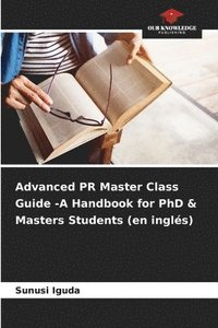 bokomslag Advanced PR Master Class Guide -A Handbook for PhD & Masters Students (en ingls)