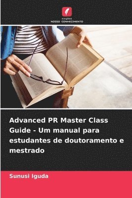 Advanced PR Master Class Guide - Um manual para estudantes de doutoramento e mestrado