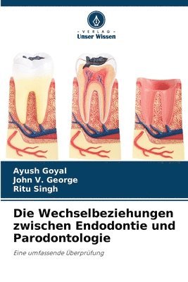 Ayush Goyal, John V George, Ritu Singh - Wechselbeziehungen zwischen Endodontie und Parodontologie, Häftad