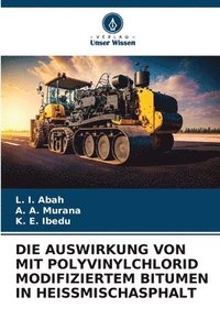 bokomslag Die Auswirkung Von Mit Polyvinylchlorid Modifiziertem Bitumen in Heissmischasphalt