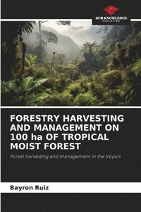 bokomslag FORESTRY HARVESTING AND MANAGEMENT ON 100 ha OF TROPICAL MOIST FOREST