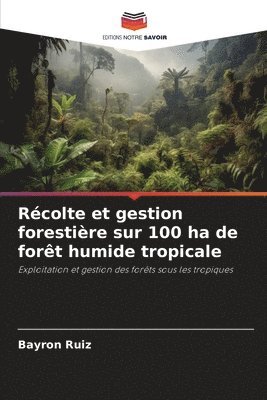 Récolte et gestion forestière sur 100 ha de forêt humide tropicale