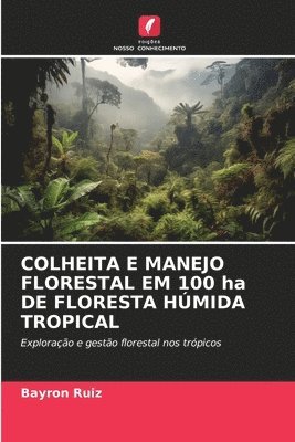 Bayron Ruiz - COLHEITA E MANEJO FLORESTAL EM 100 ha DE FLORESTA HÚMIDA TROPICAL, Häftad