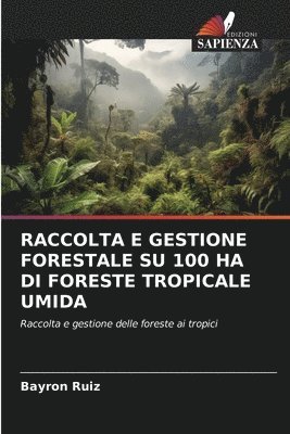 bokomslag Raccolta E Gestione Forestale Su 100 Ha Di Foreste Tropicale Umida