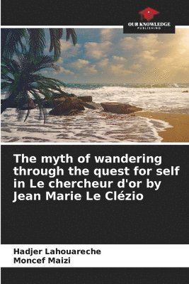 bokomslag The myth of wandering through the quest for self in Le chercheur d'or by Jean Marie Le Clézio