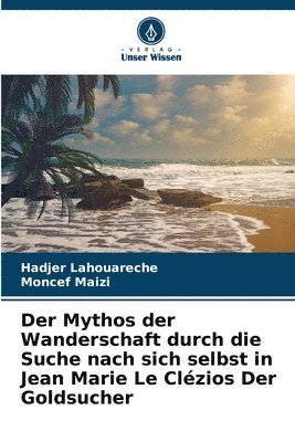 bokomslag Der Mythos der Wanderschaft durch die Suche nach sich selbst in Jean Marie Le Clézios Der Goldsucher