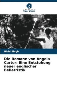 bokomslag Die Romane von Angela Carter: Eine Entstehung neuer englischer Belletristik