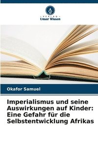 bokomslag Imperialismus und seine Auswirkungen auf Kinder: Eine Gefahr für die Selbstentwicklung Afrikas