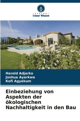 Harold Adjarko, Joshua Ayarkwa, Kofi Agyekum - Einbeziehung von Aspekten der ökologischen Nachhaltigkeit in den Bau, Häftad