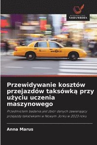 bokomslag Przewidywanie kosztów przejazdów taksówk&#261; przy u&#380;yciu uczenia maszynowego