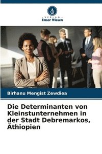 bokomslag Die Determinanten von Kleinstunternehmen in der Stadt Debremarkos, Äthiopien