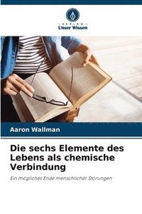 bokomslag Die sechs Elemente des Lebens als chemische Verbindung