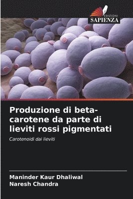 Maninder Kaur Dhaliwal, Naresh Chandra - Produzione di beta-carotene da parte di lieviti rossi pigmentati, Häftad