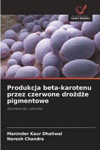 bokomslag Produkcja beta-karotenu przez czerwone dro&#380;d&#380;e pigmentowe