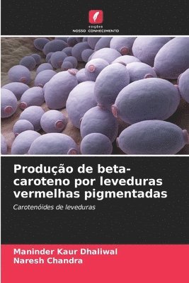 Maninder Kaur Dhaliwal, Naresh Chandra - Produção de beta-caroteno por leveduras vermelhas pigmentadas, Häftad